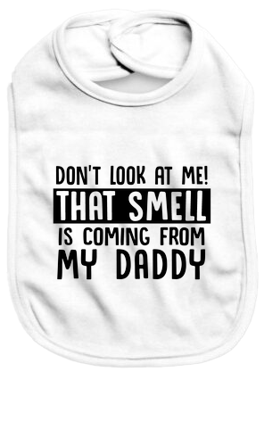 Don't look at me that smell is coming from my daddy - Baby Bib - Baby Bib