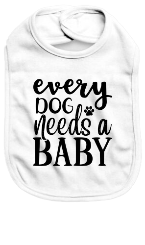 Every dog needs a baby - Baby Bib - Baby Bib